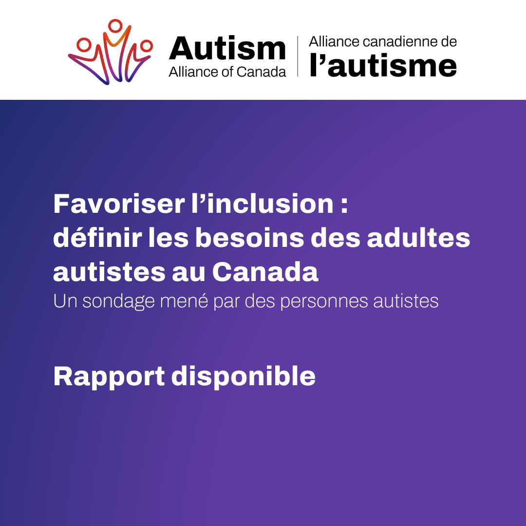 Favoriser l’inclusion : définir les besoins des adultes autistes au Canada Un sondage mené par des personnes autistes Rapport disponible